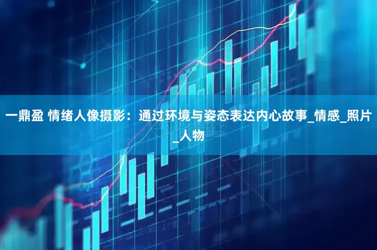 一鼎盈 情绪人像摄影：通过环境与姿态表达内心故事_情感_照片_人物