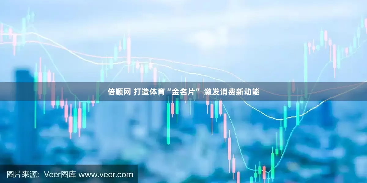倍顺网 打造体育“金名片” 激发消费新动能